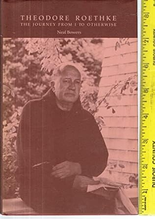 theodore roethke the journey from i to otherwise 1st edition neal bowers 0826203477, 978-0826203472