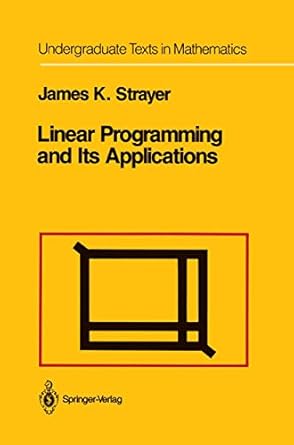 linear programming and its applications 1st edition james k strayer 0387969306, 978-0387969305
