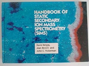 handbook of static secondary ion mass spectrometry 1st edition d briggs ,a brown ,john c vickerman
