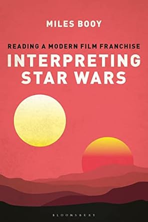 interpreting star wars reading a modern film franchise 1st edition miles booy 1501364758, 978-1501364754