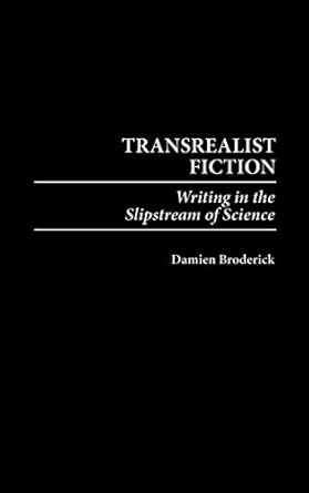 transrealist fiction writing in the slipstream of science 1st edition damien broderick 0313311218,