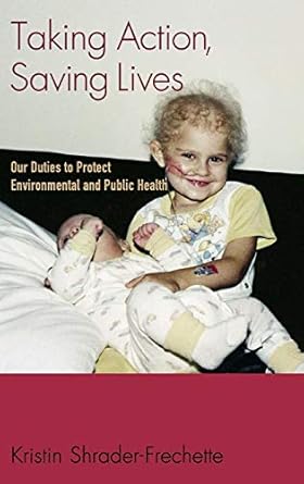 taking action saving lives our duties to protect environmental and public health 1st edition kristin shrader
