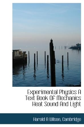experimental physics a text book of mechanics heat sound and light 1st edition harold a wilson ,cambridge