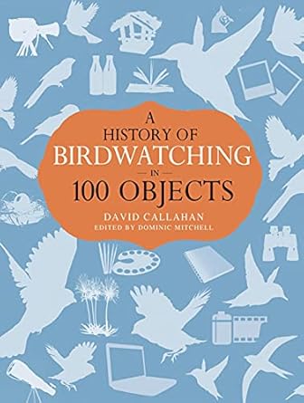 a history of birdwatching in 100 objects 1st edition david callahan ,dominic mitchell 1408186187,