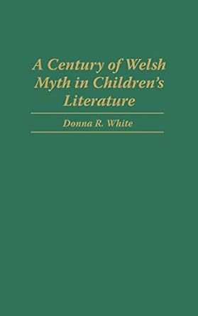 a century of welsh myth in childrens literature 1st edition donna r white 0313305706, 978-0313305702