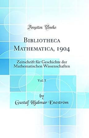 bibliotheca mathematica 1904 vol 5 zeitschrift fur geschichte der mathematischen wissenschaften 1st edition