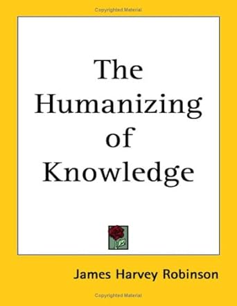 the humanizing of knowledge 1st edition james harvey robinson 1417935502, 978-1417935505