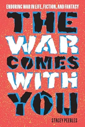 the war comes with you enduring war in life fiction and fantasy 1st edition stacey peebles 1643365142,