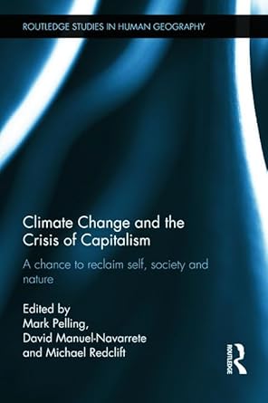 climate change and the crisis of capitalism a chance to reclaim self society and nature 1st edition mark