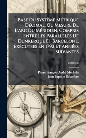 base du systeme matrique dacimal ou mesure de larc du maridien compris entre les paralleles de dunkerque et