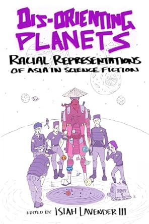 dis orienting planets racial representations of asia in science fiction 1st edition isiah lavender iii