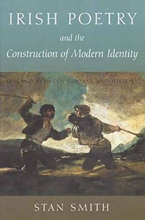 irish poetry and the construction of modern identity ireland between fantasy and history 1st edition stan