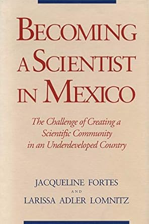becoming a scientist in mexico the challenge of creating a scientific community in an underdeveloped country