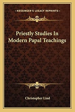 priestly studies in modern papal teachings 1st edition christopher lind 1162996080, 978-1162996080