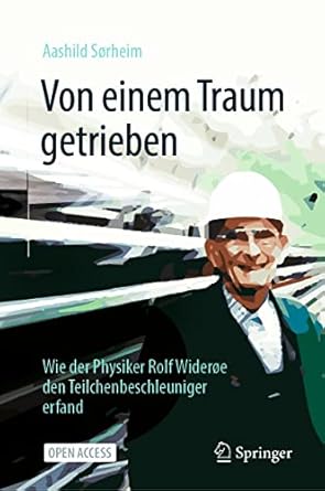 von einem traum getrieben wie der physiker rolf wideroe den teilchenbeschleuniger erfand 1st edition aashild