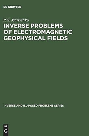 inverse problems of electromagnetic geophysical fields 1st edition p s martyshko 3110354926, 978-3110354928