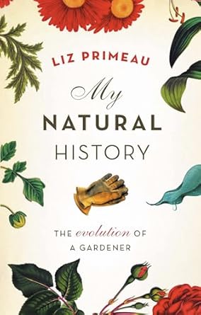 my natural history the evolution of a gardener 1st edition liz primeau 1553653769, 978-1553653769