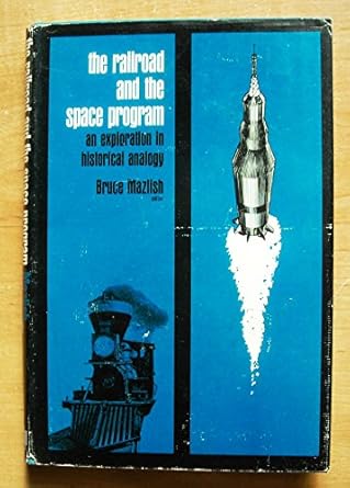 the railroad and the space program an exploration in historical analogy 1st edition bruce mazlish 0262130211,