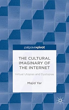 the cultural imaginary of the internet virtual utopias and dystopias 1st edition m yar 1137436689,
