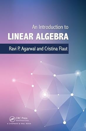 an introduction to linear algebra 1st edition ravi p agarwal ,elena cristina flaut 1138626708, 978-1138626706