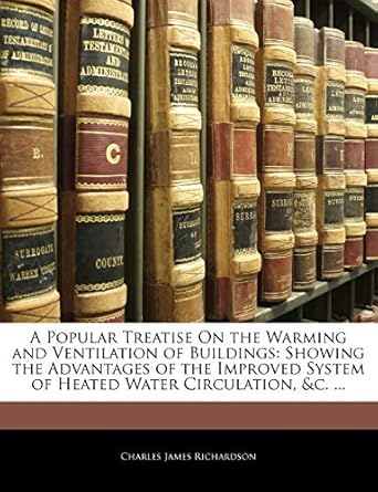 a popular treatise on the warming and ventilation of buildings showing the advantages of the improved system