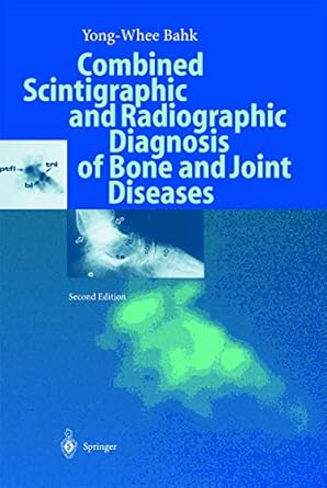 combined scintigraphic and radiographic diagnosis of bone and joint diseases 1st edition yong whee bahk ,m