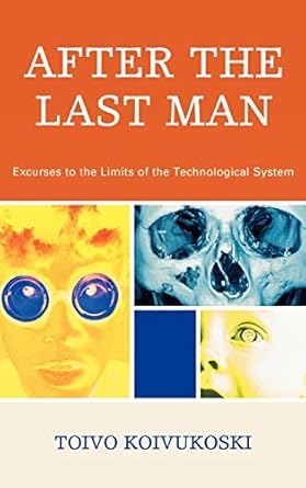 after the last man excurses to the limits of the technological system 1st edition toivo koivukoski