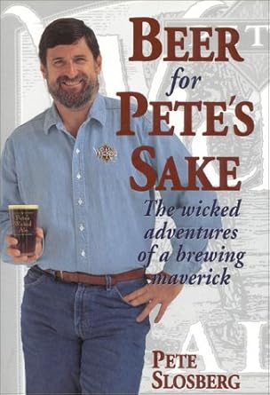 beer for petes sake the wicked adventures of a brewing maverick 1st edition pete slosberg 0937381632,