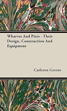 wharves and piers their design construction and equipment 1st edition carleton greene 1443731765,