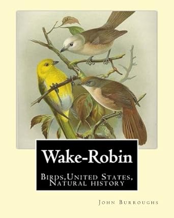 wake robin by john burroughs birds united states natural history 1st edition john burroughs 1541031989,