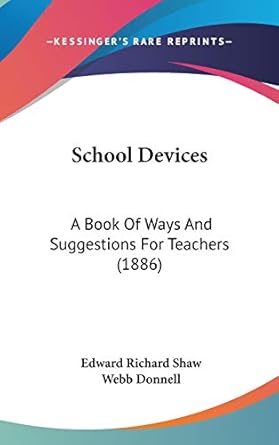school devices a book of ways and suggestions for teachers 1st edition edward r shaw ,webb donnell