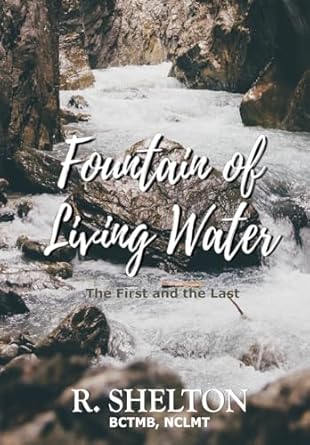 fountain of living water the first and the last 1st edition r shelton ,raph howald 0999858653, 978-0999858653