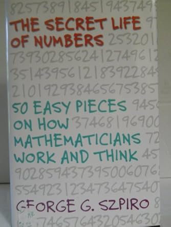 the secret life of numbers 50 easy pieces on how mathematicians work and think 1st edition george g szpiro