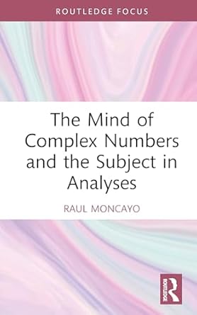 the mind of complex numbers and the subject in analyses 1st edition raul moncayo 1032999861, 978-1032999869