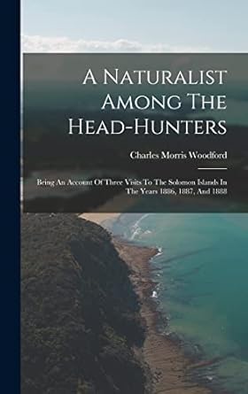 a naturalist among the head hunters being an account of three visits to the solomon islands in the years 1886