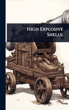 high explosive shells 1st edition unknown author 1024036146, 978-1024036145