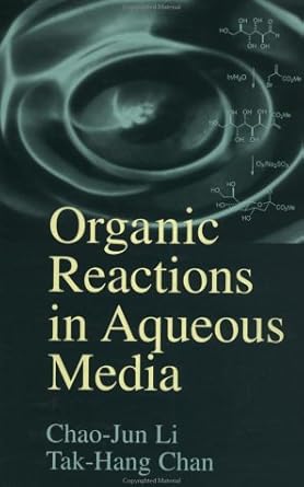 organic reactions in aqueous media 1st edition chao jun li ,tak hang chan 0471163953, 978-0471163954