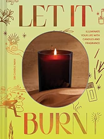 let it burn illuminate your life with candles and fragrance 1st edition kudzi chikumbu 1797222082,