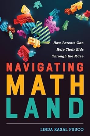 navigating mathland how parents can help their kids through the maze 1st edition linda kasal fusco