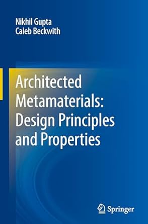 architected metamaterials design principles and properties 1st edition nikhil gupta ,caleb beckwith