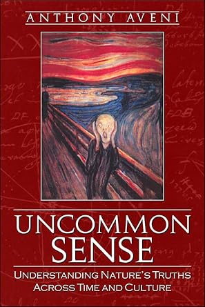 uncommon sense understanding natures truths across time and culture 1st edition anthony aveni 0870818287,