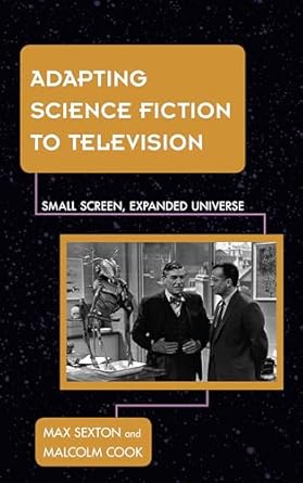 adapting science fiction to television small screen expanded universe 1st edition max sexton ,malcolm cook