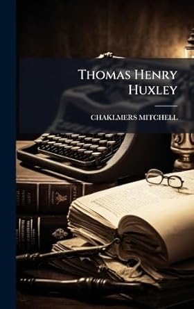 thomas henry huxley 1st edition chaklmers mitchell 1023879018, 978-1023879019