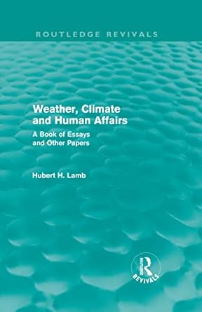weather climate and human affairs a book of essays and other papers 1st edition hubert h lamb 0415676436,