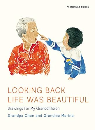 looking back life was beautiful drawings for my grandchildren 1st edition grandma marina ,grandpa chan
