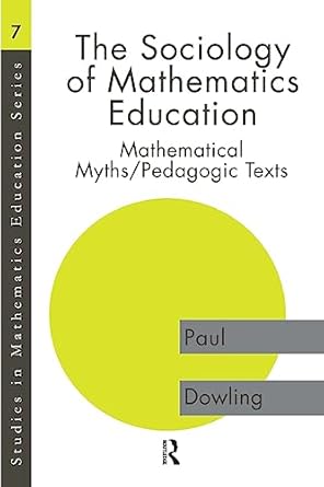 the sociology of mathematics education mathematical myths / pedagogic texts 1st edition paul dowling