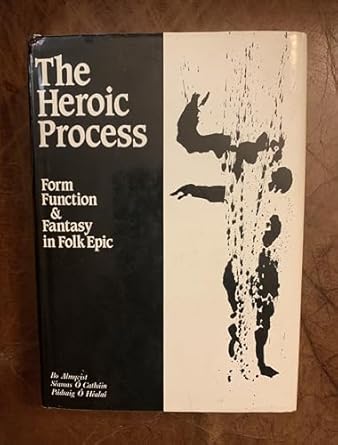 the heroic process form function and fantasy in folk epic 1st edition bo almquist ,seamus cathain ,padraig o