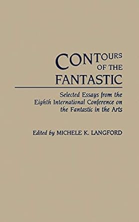 contours of the fantastic selected essays from the eighth international conference on the fantastic in the