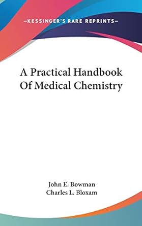 a practical handbook of medical chemistry 1st edition john e bowman ,charles l bloxam 0548200653,
