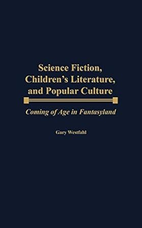science fiction childrens literature and popular culture coming of age in fantasyland 1st edition gary